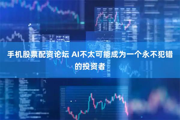 手机股票配资论坛 AI不太可能成为一个永不犯错的投资者